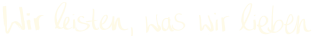 Wir leisten was wir lieben